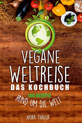 Vegane Weltreise, Das Kochbuch: 100 Rezepte...